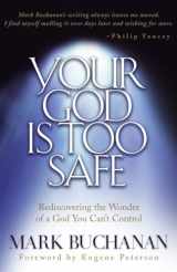 9781576737743-1576737748-Your God Is Too Safe: Rediscovering the Wonder of a God You Can't Control