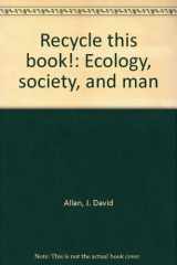9780534001117-0534001114-Recycle this book!: Ecology, society, and man
