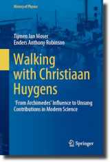 9783031461576-3031461576-Walking with Christiaan Huygens: From Archimedes' Influence to Unsung Contributions in Modern Science (History of Physics)