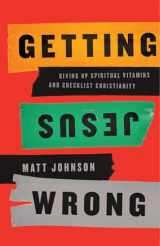 9781942572930-194257293X-Getting Jesus Wrong: Giving Up Spiritual Vitamins and Checklist Christianity