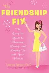 9780312607319-0312607318-The Friendship Fix: The Complete Guide to Choosing, Losing, and Keeping Up with Your Friends