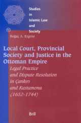 9789004126091-9004126090-Local Court, Provincial Society and Justice in the Ottoman Empire: Legal Practice and Dispute Resolution in Cankiri and Kastamonu 1652-1744 (Studies in Islamic Law & Society)