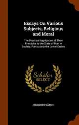 9781346328676-1346328676-Essays On Various Subjects, Religious and Moral: The Practical Application of Their Principles to the State of Man in Society, Particularly the Lower Orders