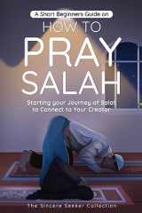 9781958313534-195831353X-A Short Beginners Guide on How to Pray Salah: Starting Your Journey of Salat to Connect to Your Creator with Simple Step by Step Instructions ... of Islam | Islam Beliefs and Practices)