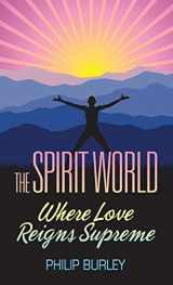 9781883389178-1883389178-The Spirit World: Where Love Reigns Supreme