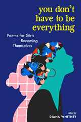 9781523510993-1523510994-You Don't Have to Be Everything: Poems for Girls Becoming Themselves