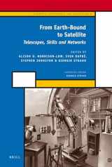 9789004211506-9004211500-From Earth-Bound to Satellite: Telescopes, Skills and Networks (History of Science and Medicine Library - Scientific Instruments and Collections, 23)