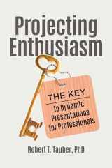 9781440872624-1440872627-Projecting Enthusiasm: The Key to Dynamic Presentations for Professionals