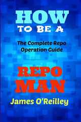 9781490384900-1490384901-How to be a Repo Man: The Complete Repo Operation Guide