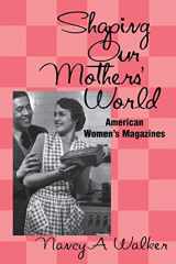 9781578062959-1578062950-Shaping Our Mothers' World: American Women's Magazines (Studies in Popular Culture (Paperback))