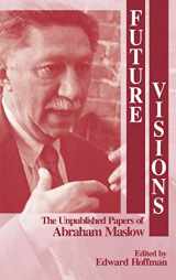 9780761900504-0761900500-Future Visions: The Unpublished Papers of Abraham Maslow