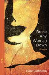 9780820344492-0820344494-Break Any Woman Down: Stories (Flannery O'Connor Award for Short Fiction Ser.)