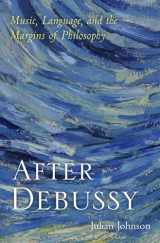 9780190066826-0190066822-After Debussy: Music, Language, and the Margins of Philosophy