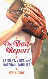 9781628997194-1628997192-The Dad Report: Fathers, Sons, and Baseball Families
