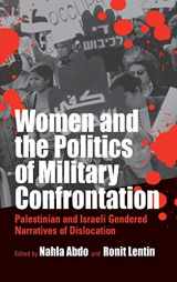 9781571814982-1571814981-Women and the Politics of Military Confrontation: Palestinian and Israeli Gendered Narratives of Dislocation