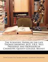 9781148007373-1148007377-The Scientific Papers of the Late Thomas Andrews, M.D., F.R.S., Vice President and Professor of Chemistry, Queen's College, Belfast