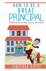 9781973806813-1973806819-How To Be A Great Principal:: 36 Shared Leadership Strategies