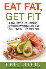 9781532792656-1532792654-Eat Fat, Get Fit: How Eating Fat Unlocks Permanent Weight Loss and Peak Physical performance