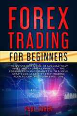 9781698815138-1698815131-Forex Trading for Beginners: The QuickStart Guide to Successfully Investing and Make Profits in the Foreign Exchange Market with Simple Strategies. A Step by Step Trading Plan to Control Your Emotions