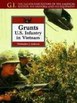 9780791053775-0791053776-Grunts: U.S. Infantry in Vietnam : The Illustrated History of the American Soldier, His Uniform and His Equipment (G.i. Series)