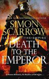 9781472287168-1472287169-Death to the Emperor: The thrilling new Eagles of the Empire novel - Macro and Cato return!