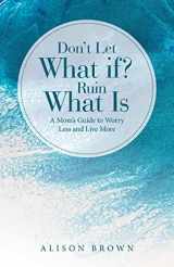9781664292208-1664292209-Don't Let What If? Ruin What Is: A Mom's Guide to Worry Less and Live More