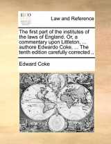 9781140940036-1140940031-The first part of the institutes of the laws of England. Or, a commentary upon Littleton, ... authore Edwardo Coke, ... The tenth edition carefully corrected ..