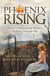 9781630477233-1630477230-Phoenix Rising: Stories of Remarkable Women Walking Through Fire