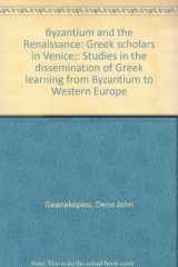 9780208013118-0208013113-Byzantium and the Renaissance: Greek scholars in Venice;: Studies in the dissemination of Greek learning from Byzantium to Western Europe