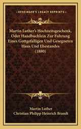 9781166092269-1166092267-Martin Luther's Hochzeitsgeschenk, Oder Handbuchlein Zur Fuhrung Eines Gottgefalligen Und Gesegneten Haus Und Ehestandes (1880) (German Edition)