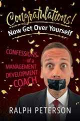 9780998926827-0998926825-Congratulations! Now Get Over Yourself: Confessions of a Management Development Coach (How To Succeed In Management)