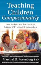 9781892005113-1892005115-Teaching Children Compassionately: How Students and Teachers Can Succeed with Mutual Understanding (Nonviolent Communication Guides)