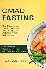 9781774850084-1774850087-Omad Fasting: How Intermittent Fasting With One Meal a Day Can Maximize Your Weight Loss (The Ultimate Guide on How You Can Activate Autophagy)