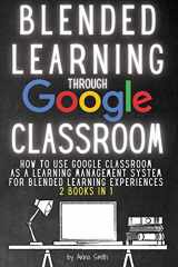9781914138089-1914138082-Blended Learning Through Google Classroom: How to use Google Classroom as a learning management system for blended learning experiences - 2 books in 1