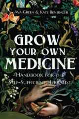 9781956493047-1956493042-Grow Your Own Medicine: Handbook for the Self-Sufficient Herbalist (Herbology for Beginners)