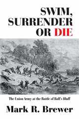 9781796011821-1796011827-Swim, Surrender or Die: The Union Army at the Battle Ball’s Bluff