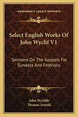 9781163118597-1163118591-Select English Works Of John Wyclif V1: Sermons On The Gospels For Sundays And Festivals