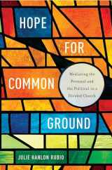 9781626163065-1626163065-Hope for Common Ground: Mediating the Personal and the Political in a Divided Church (Moral Traditions)