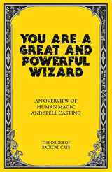 9780986246128-0986246123-You Are a Great and Powerful Wizard: An Overview of Human Magic and Spell Casting