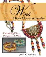 9780977305223-0977305228-Wired Micro-Macramé Jewelry: Enhancing Fiber Designs with Wire