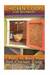 9781544139548-1544139543-Chicken Coops for Beginners: 7 Plans to Build Your First Chicken Coop: (How to Build a Chicken Coop, DIY Chicken Coops) (Backyard Chicken Coop)
