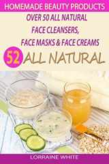 9781503284708-1503284700-Homemade Beauty Products : Over 50 All Natural Recipes For Face Masks, Facial Cleansers & Face Creams: Natural Organic Skin Care Recipes For Youthful & Radiant Skin (All Natural Series)