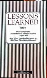 9780970808608-0970808607-Lessons Learned : What Cancer and Bone Marrow Transplantation Taught Me (and What You Need to Know to Win Your War Against Cancer)