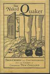 9781933212579-1933212578-The Naked Quaker: True Crimes and Controversies from the Courts of Colonial New England
