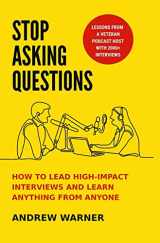 9781737676539-1737676532-Stop Asking Questions: How to Lead High-Impact Interviews and Learn Anything from Anyone