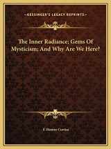 9781169815643-1169815642-The Inner Radiance; Gems Of Mysticism; And Why Are We Here?