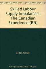 9780902594319-0902594311-Skilled labour supply imbalances: The Canadian experience (Publications of the British-North American Committee ; BN-21)