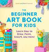 9781641524124-164152412X-The Beginner Art Book for Kids: Learn How to Draw, Paint, Sculpt, and More!