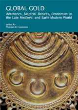 9780674296176-0674296176-Global Gold: Aesthetics, Material Desires, Economies in the Late Medieval and Early Modern World (I Tatti Research Series)