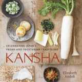 9781580089555-1580089550-Kansha: Celebrating Japan's Vegan and Vegetarian Traditions [A Cookbook]